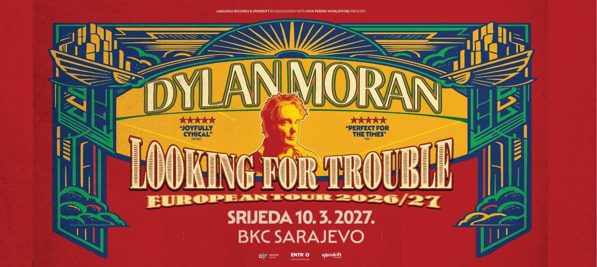 DYLAN MORAN - LOOKING FOR TROUBLE - Sarajevo