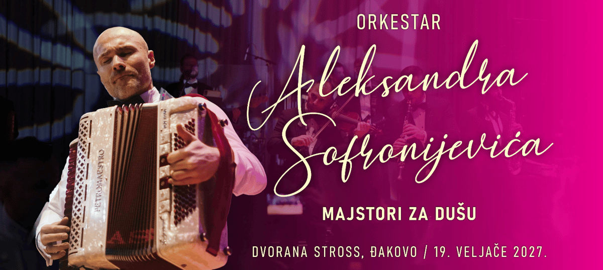 ORKESTAR ALEKSANDRA SOFRONIJEVIĆA - DVORANA STROSS, ĐAKOVO