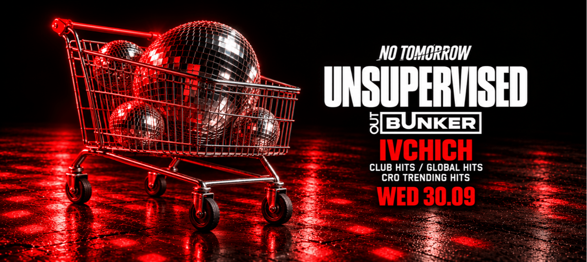 UNSUPERVISED | NO TOMORROW @ OUT BUNKER ILICA 16