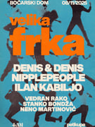 VELIKA FRKA w. DENIS & DENIS, NIPPLEPEOPLE, ILAN KABILJO Boćarski dom